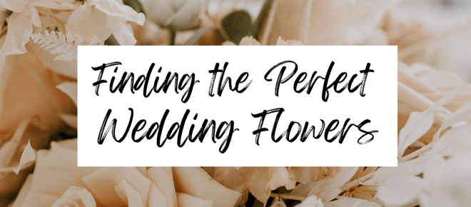 How to Choose the Perfect Flowers for Your Wedding